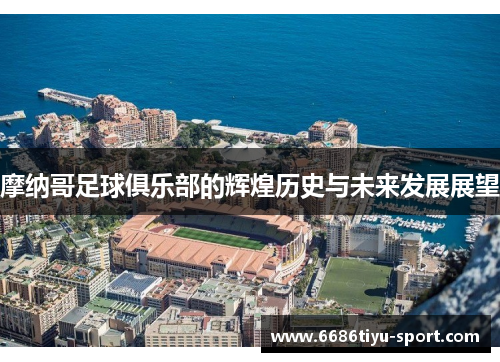 摩纳哥足球俱乐部的辉煌历史与未来发展展望