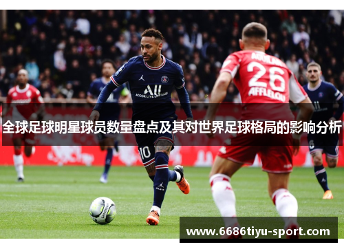 全球足球明星球员数量盘点及其对世界足球格局的影响分析