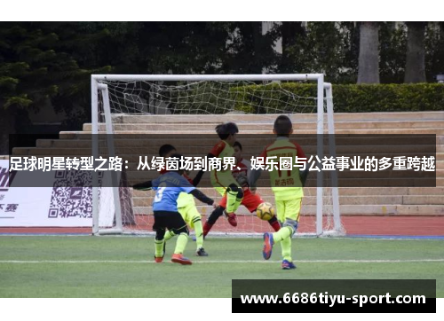 足球明星转型之路：从绿茵场到商界、娱乐圈与公益事业的多重跨越