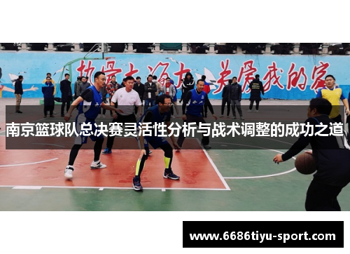 南京篮球队总决赛灵活性分析与战术调整的成功之道