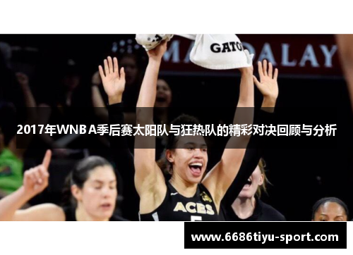 2017年WNBA季后赛太阳队与狂热队的精彩对决回顾与分析